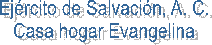 Ej�rcito de Salvaci�n, A. C.
Casa hogar Evangelina