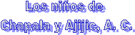 Los ni�os de 
Chapala y Ajijic, A. C.